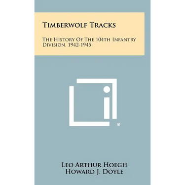 Timberwolf Tracks: The History Of The 104th Infantry Division, 1942-1945