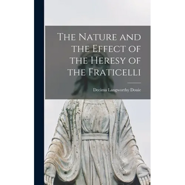 The Nature and the Effect of the Heresy of the Fraticelli