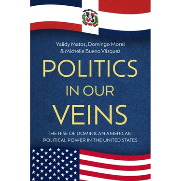 Politics in Our Veins: The Rise of Dominican American Political Power in the United States