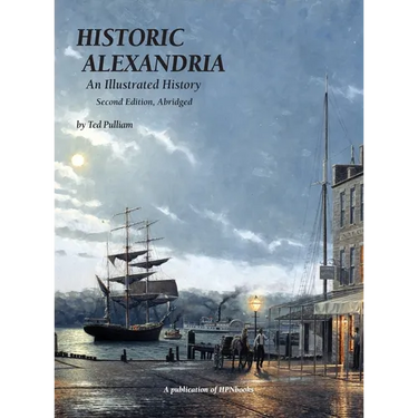 Historic Alexandria: An Illustrated History - Second Edition, Abridged