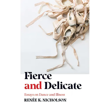 Fierce and Delicate: Essays on Dance and Illness