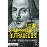 Acting Shakespeare Is Outrageous!: Playing the Bard for Beginners