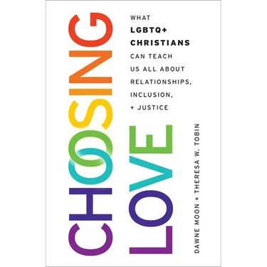 Choosing Love: What LGBTQ+ Christians Can Teach Us All about Relationships, Inclusion, and Justice