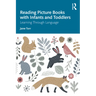 Reading Picture Books with Infants and Toddlers: Learning Through Language