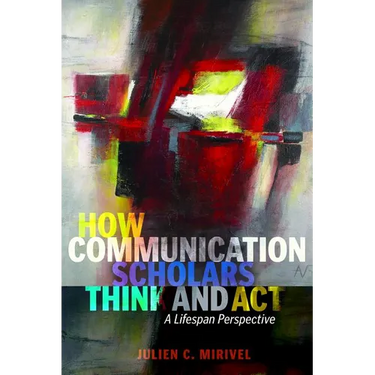 How Communication Scholars Think and Act: A Lifespan Perspective