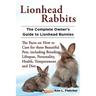 Lionhead Rabbits The Complete Owner's Guide to Lionhead Bunnies The Facts on How to Care for these Beautiful Pets, including Breeding, Lifespan, Perso