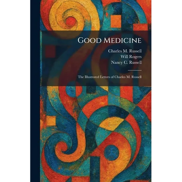 Good Medicine: The Illustrated Letters of Charles M. Russell
