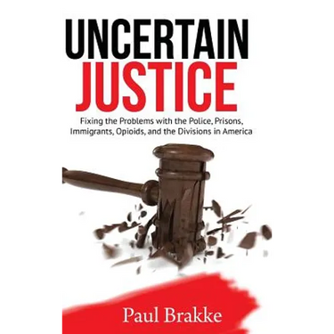 Uncertain Justice: Fixing the Problems with the Police, Prisons, Immigrants, Opioids, and the Divisions in America