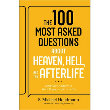 The 100 Most Asked Questions about Heaven, Hell, and the Afterlife: Scripture's Answers to What Happens After You Die