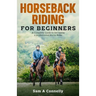Horseback Riding for Beginners: A Complete Guide to becoming a professional Horse Rider