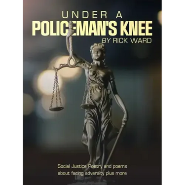 Under a Policeman's Knee: Social Justice Poetry and Poems About Facing Adversity Plus More