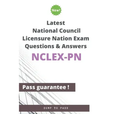Latest National Council Licensure Nation NCLEX-PN Exam Questions and Answers: NCLEX-PN Workbook