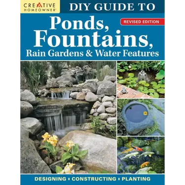 DIY Guide to Ponds, Fountains, Rain Gardens & Water Features, Revised Edition: Designing - Constructing - Planting