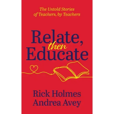 Relate, Then Educate: The Untold Stories of Teachers, by Teachers