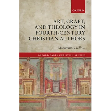 Art, Craft, and Theology in Fourth-Century Christian Authors