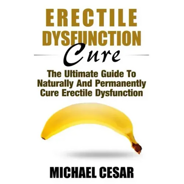 Erectile Dysfunction Cure: The Ultimate Guide To Naturally And Permanently Cure Erectile Dysfunction