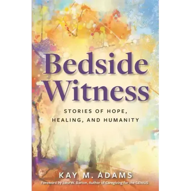 Bedside Witness: Stories of Hope, Healing, and Humanity