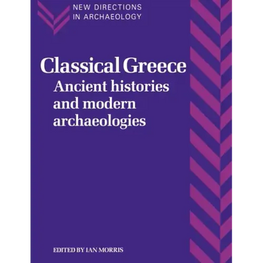 Classical Greece: Ancient Histories and Modern Archaeologies