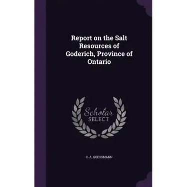 Report on the Salt Resources of Goderich, Province of Ontario