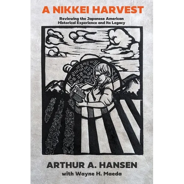 A Nikkei Harvest: Reviewing the Japanese American Historical Experience and Its Legacy