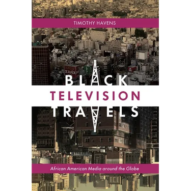 Black Television Travels: African American Media Around the Globe