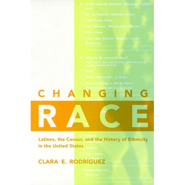 Changing Race: Latinos, the Census and the History of Ethnicity