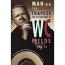 Man on the Flying Trapeze: The Life and Times of W. C. Fields
