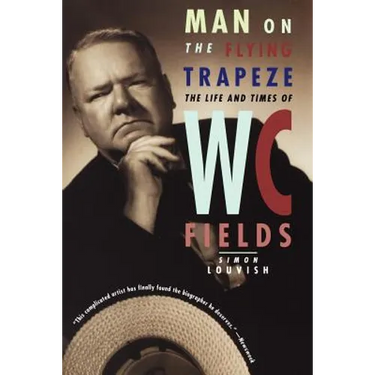 Man on the Flying Trapeze: The Life and Times of W. C. Fields