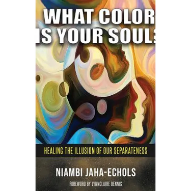What Color Is Your Soul?: Healing The Illusion Of Our Separateness
