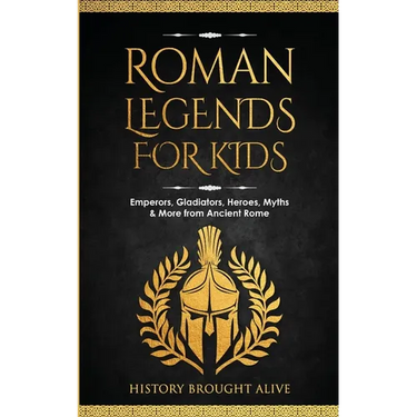 Roman Legends For Kids: Emperors, Gladiators, Heroes, Myths & More from Ancient Rome