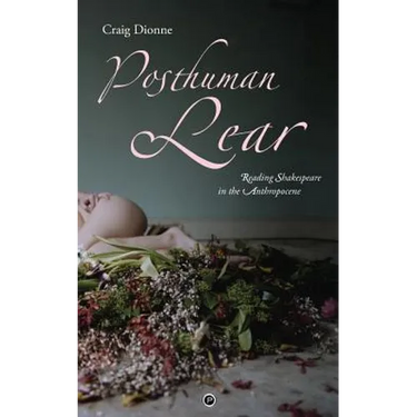 Posthuman Lear: Reading Shakespeare in the Anthropocene