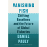 Vanishing Fish: Shifting Baselines and the Future of Global Fisheries