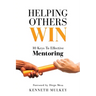 Helping Others Win: 10 Keys To Effective Mentoring