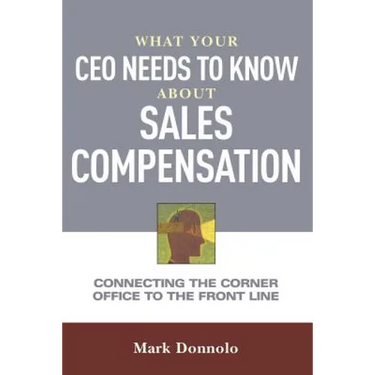 What Your CEO Needs to Know about Sales Compensation: Connecting the Corner Office to the Front Line