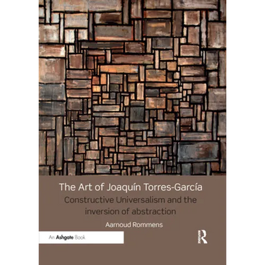 The Art of Joaquín Torres-García: Constructive Universalism and the Inversion of Abstraction