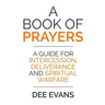 A Book of Prayers: A Guide for Intercession, Deliverance and Spiritual Warfare