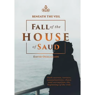 Beneath the Veil Fall of the House of Saud