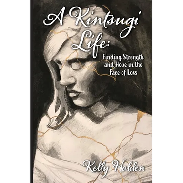 A Kintsugi Life: Finding Strength and Hope in the Face of Loss