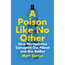 A Poison Like No Other: How Microplastics Corrupted Our Planet and Our Bodies