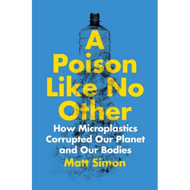 A Poison Like No Other: How Microplastics Corrupted Our Planet and Our Bodies