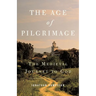 The Age of Pilgrimage: The Medieval Journey to God