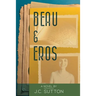Beau & Eros: A novel by J.C.Sutton