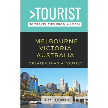 Greater Than a Tourist-Melbourne Victoria Australia: 50 Travel Tips from a Local