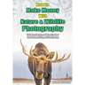 How to Make Money with Nature and Wildlife Photography: Sell More Photos and Monetize your Knowledge, Skills, and Experiences