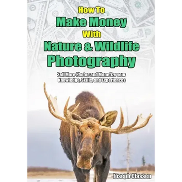 How to Make Money with Nature and Wildlife Photography: Sell More Photos and Monetize your Knowledge, Skills, and Experiences