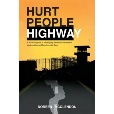 Hurt People Highway: a practical guide to identifying unhealthy elements in relationships and how to avoid them