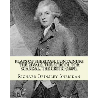 Plays of Sheridan, containing The rivals, The school for scandal, The critic (1889). By: Richard Brinsley Sheridan: Richard Brinsley Butler Sheridan (