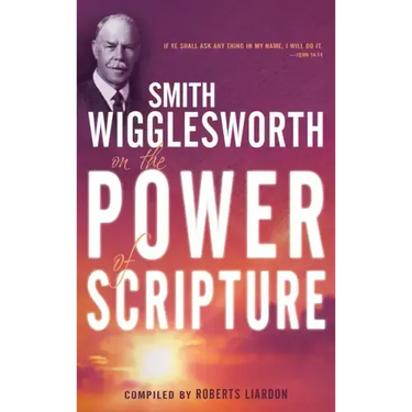 Smith Wigglesworth on the Power of Scripture