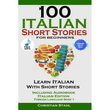 100 Italian Short Stories for Beginners Learn Italian with Stories Including Audiobook Italian Edition Foreign Language Book 1