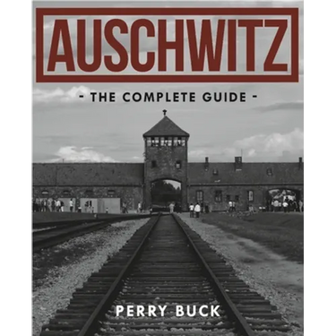 Auschwitz: The Complete Guide